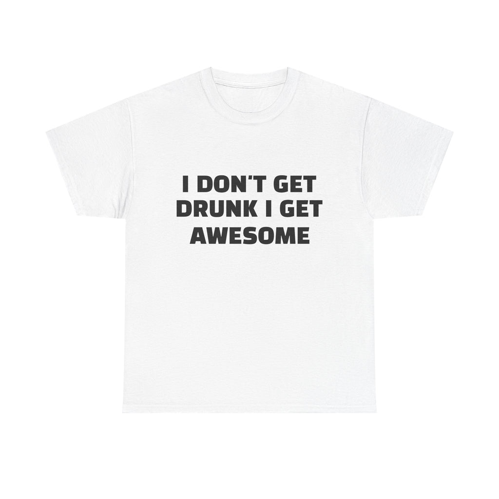 I Don't Get Drunk I Get Awesome Funny Graphic Tee — Humorous Party T‑Shirt