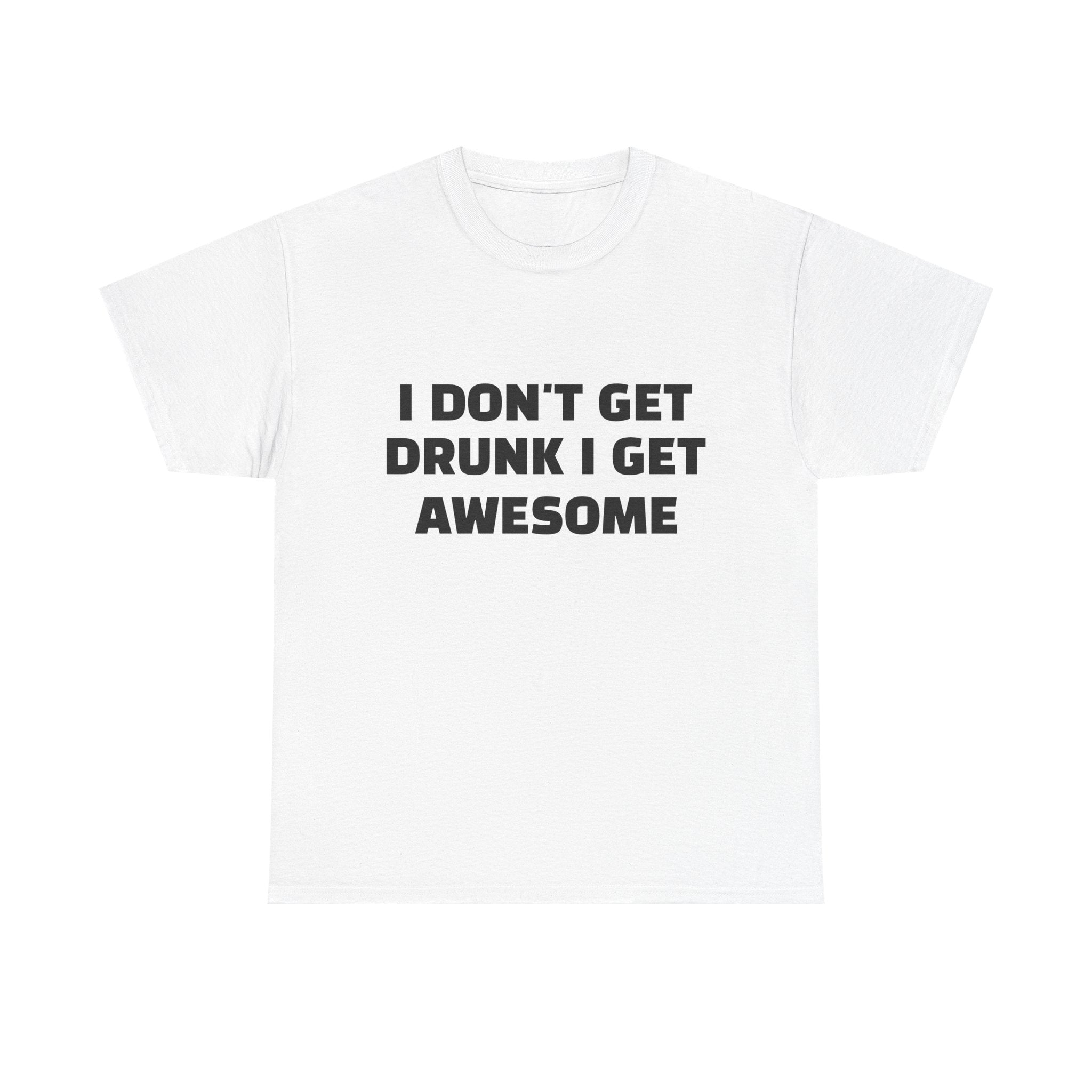 I Don't Get Drunk I Get Awesome Funny Graphic Tee — Humorous Party T‑Shirt