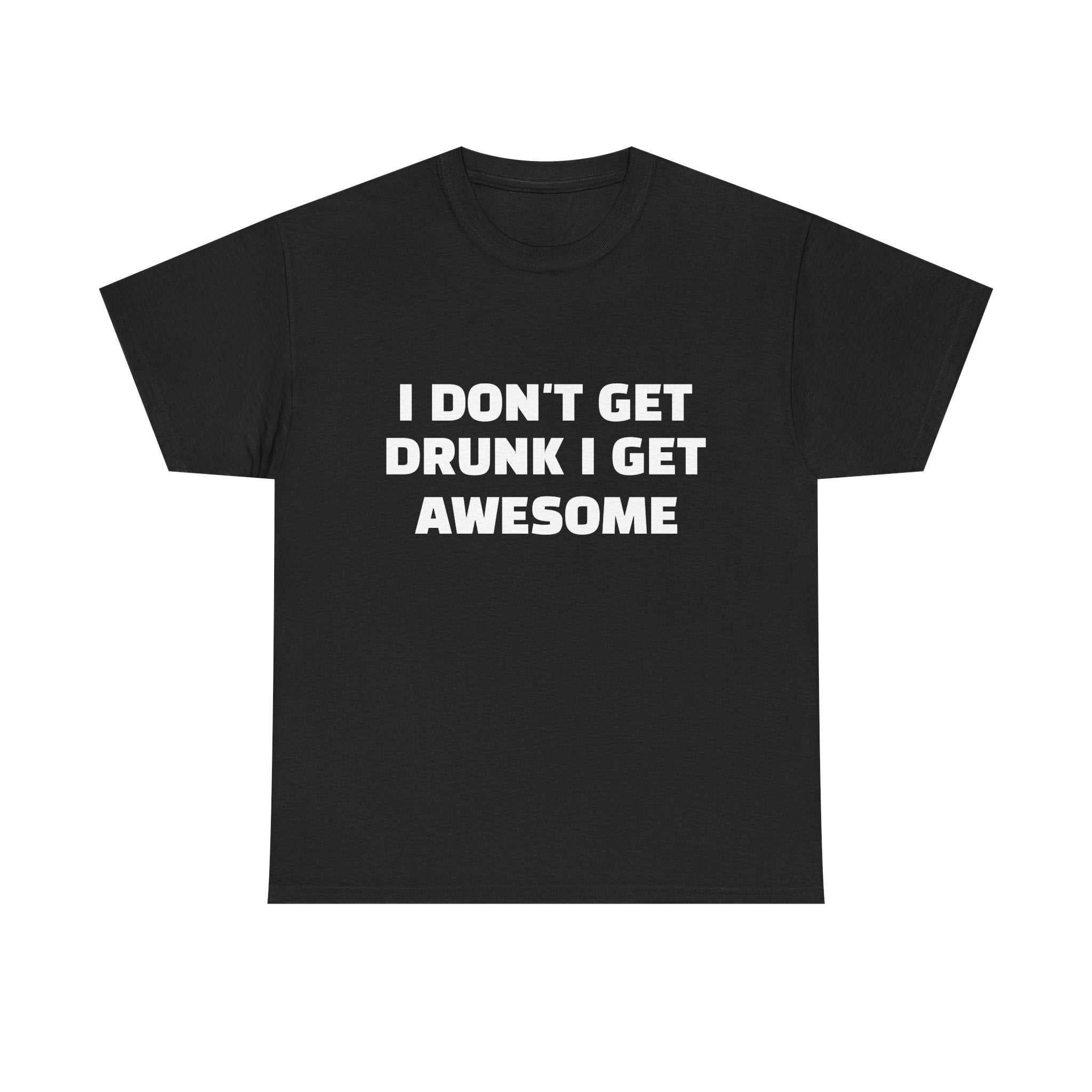 I Don't Get Drunk I Get Awesome Funny Graphic Tee — Humorous Party T‑Shirt