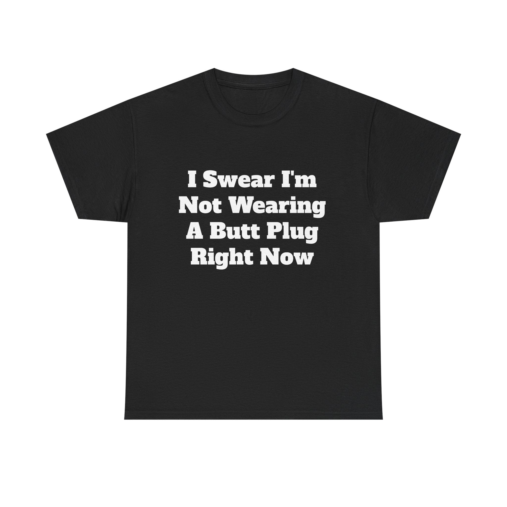 Funny Graphic Tee — "I Swear I'm Not Wearing A Butt Plug Right Now" Statement T-Shirt