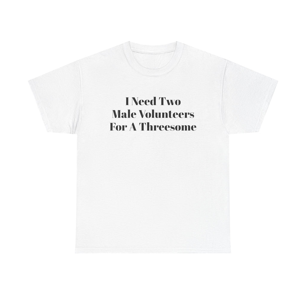 “I Need Two Male Volunteers For A Threesome” Graphic T-Shirt Funny Adult Tee