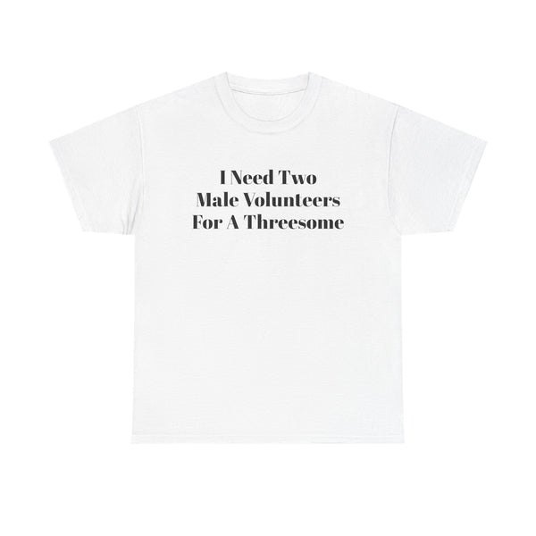 “I Need Two Male Volunteers For A Threesome” Graphic T-Shirt Funny Adult Tee
