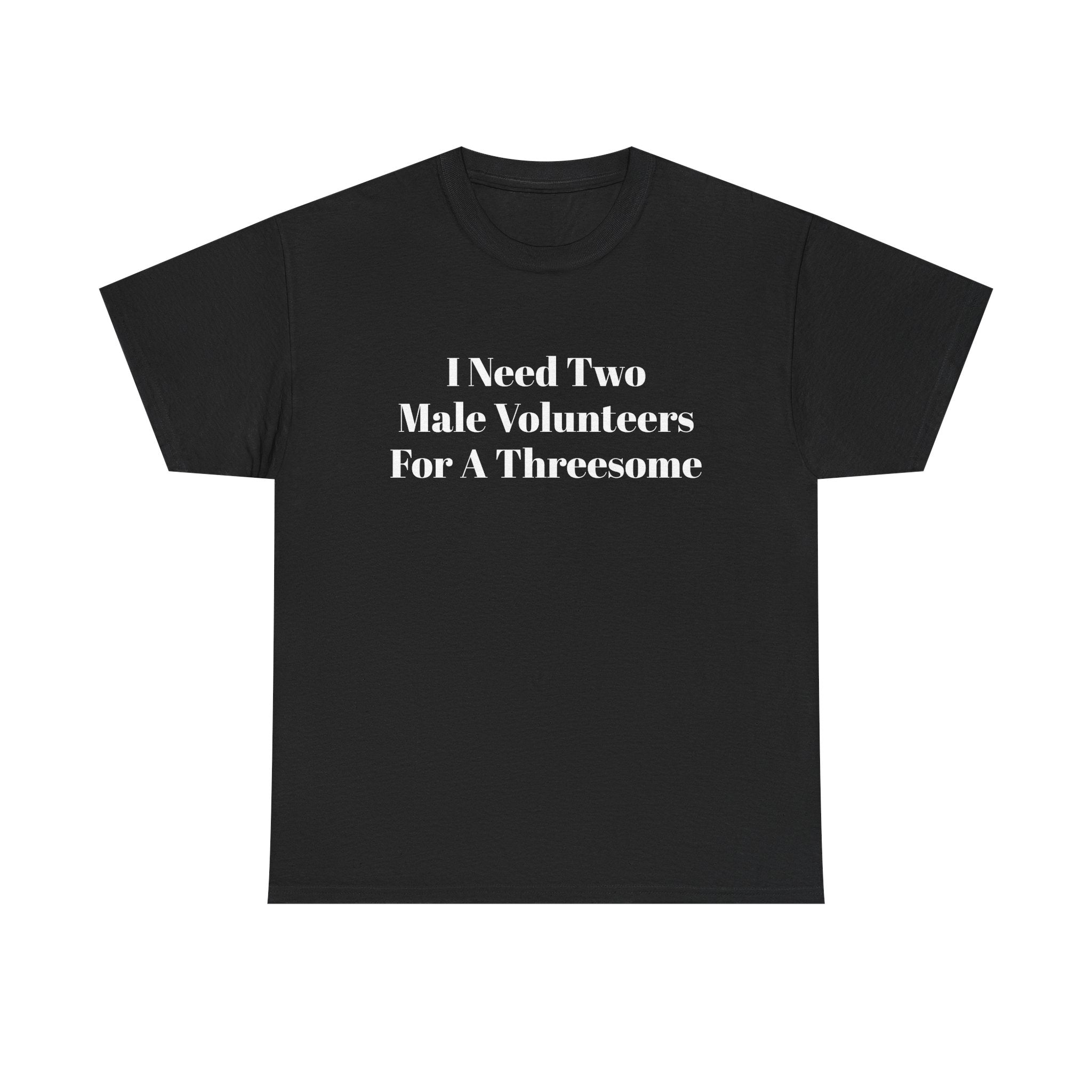 “I Need Two Male Volunteers For A Threesome” Graphic T-Shirt Funny Adult Tee